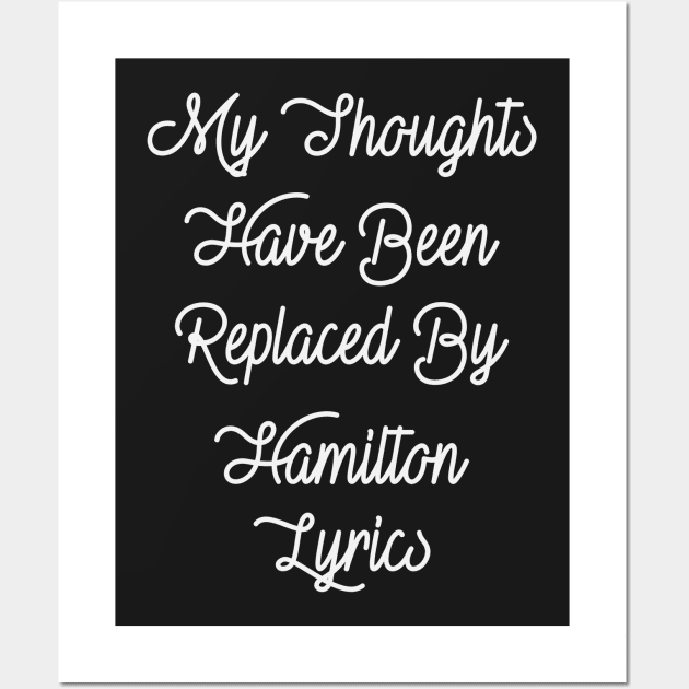 My Thoughts Have Been Replaced By Hamilton Lyrics - Hamilton Wall Art by kdpdesigns